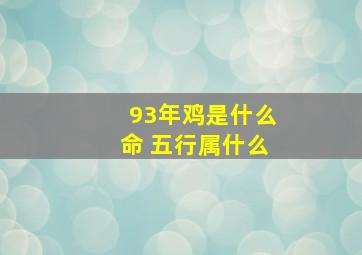 93年鸡是什么命 五行属什么